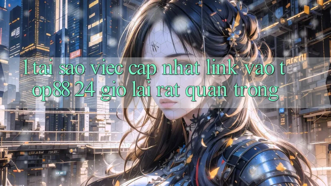 1. Tại Sao Việc Cập Nhật Link Vào Top88 24 Giờ Lại Rất Quan Trọng?