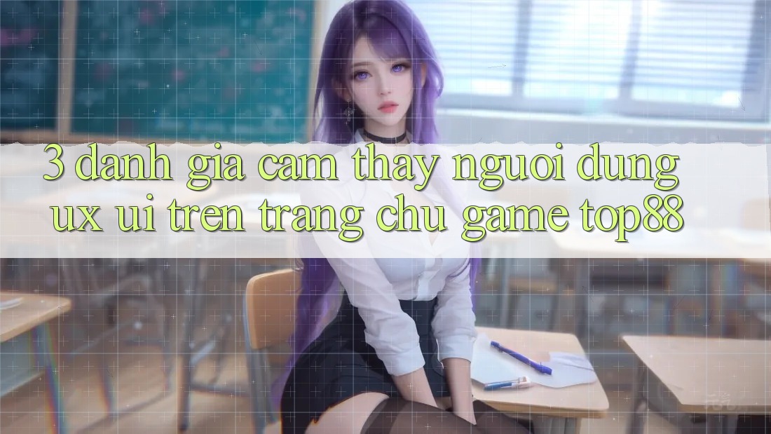 3. Đánh Giá Cảm thấy Người Dùng (UX/UI) Trên Trang chủ Game Top88