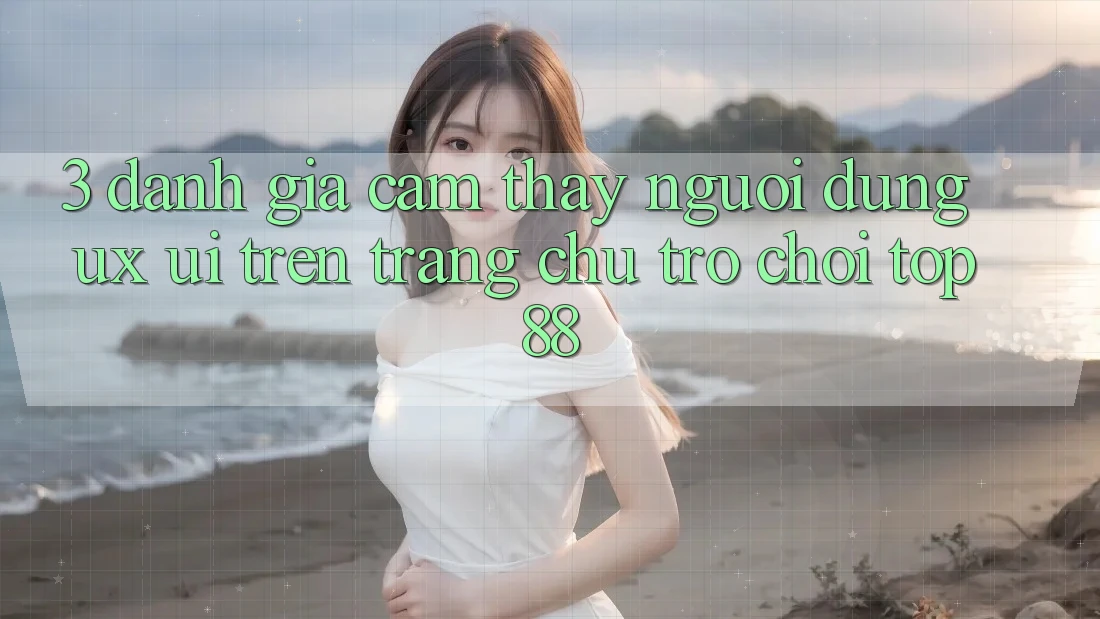 3. Đánh Giá Cảm thấy Người Dùng (UX/UI) Trên Trang chủ Trò chơi Top88