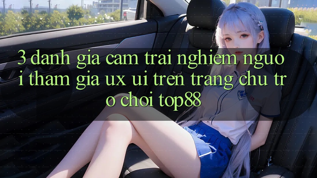 3. Đánh Giá Cảm trải nghiệm Người tham gia (UX/UI) Trên Trang chủ Trò chơi Top88