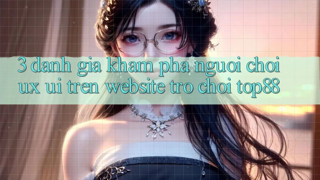 3. Đánh Giá Khám phá Người chơi (UX/UI) Trên Website Trò chơi Top88 3. Đánh Giá Khám phá Người chơi (UX/UI) Trên Website Trò chơi Top88