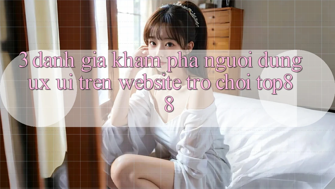 3. Đánh Giá Khám phá Người Dùng (UX/UI) Trên Website Trò chơi Top88 3. Đánh Giá Khám phá Người Dùng (UX/UI) Trên Website Trò chơi Top88