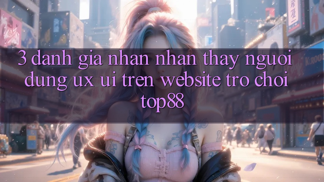 3. Đánh Giá Nhận nhận thấy Người Dùng (UX/UI) Trên Website Trò chơi Top88 3. Đánh Giá Nhận nhận thấy Người Dùng (UX/UI) Trên Website Trò chơi Top88