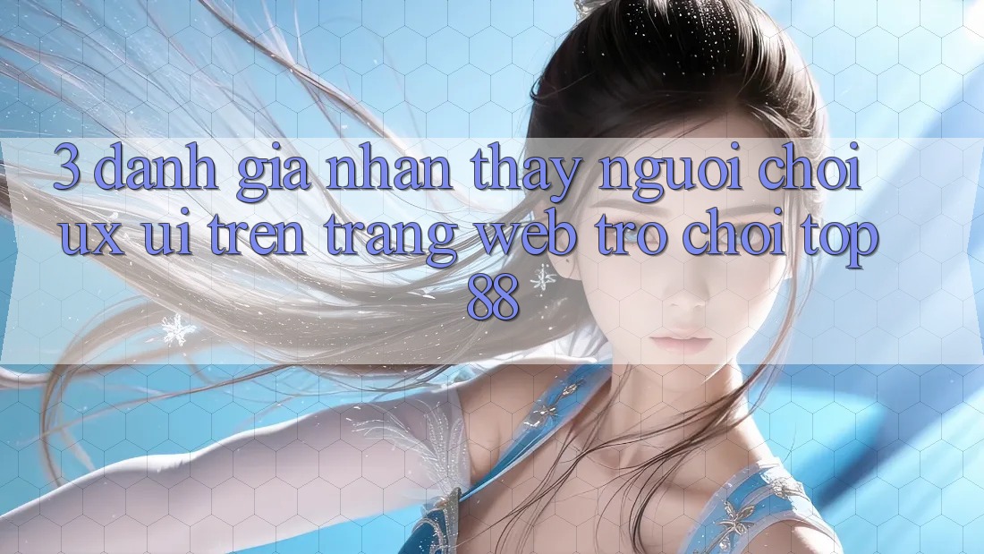 3. Đánh Giá Nhận thấy Người chơi (UX/UI) Trên Trang web Trò chơi Top88