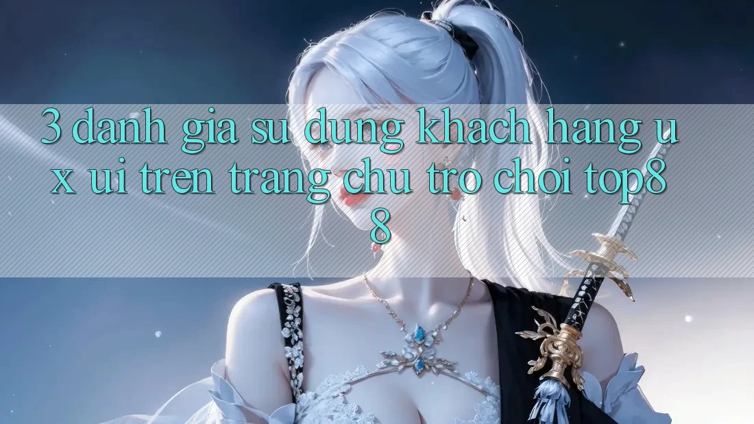 3. Đánh Giá Sử dụng Khách hàng (UX/UI) Trên Trang chủ Trò chơi Top88 3. Đánh Giá Sử dụng Khách hàng (UX/UI) Trên Trang chủ Trò chơi Top88