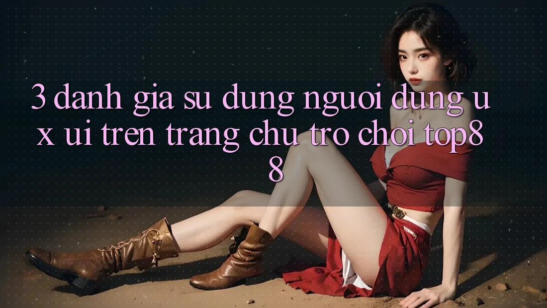 3. Đánh Giá Sử dụng Người Dùng (UX/UI) Trên Trang chủ Trò chơi Top88 3. Đánh Giá Sử dụng Người Dùng (UX/UI) Trên Trang chủ Trò chơi Top88