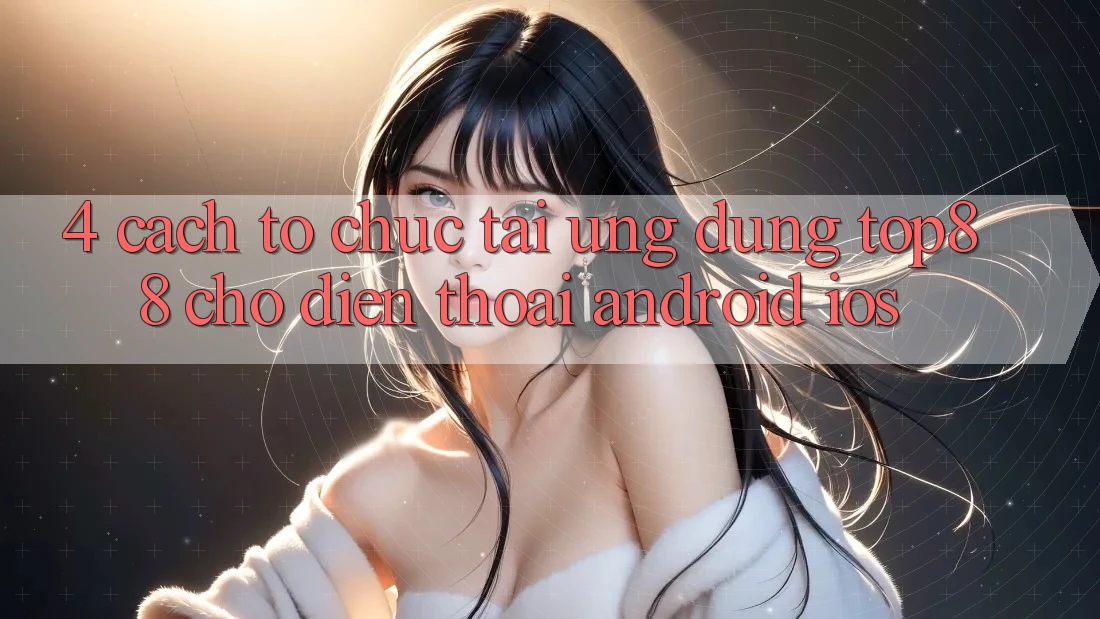 4. Cách tổ chức Tải Ứng dụng Top88 Cho Điện Thoại (Android & iOS)
