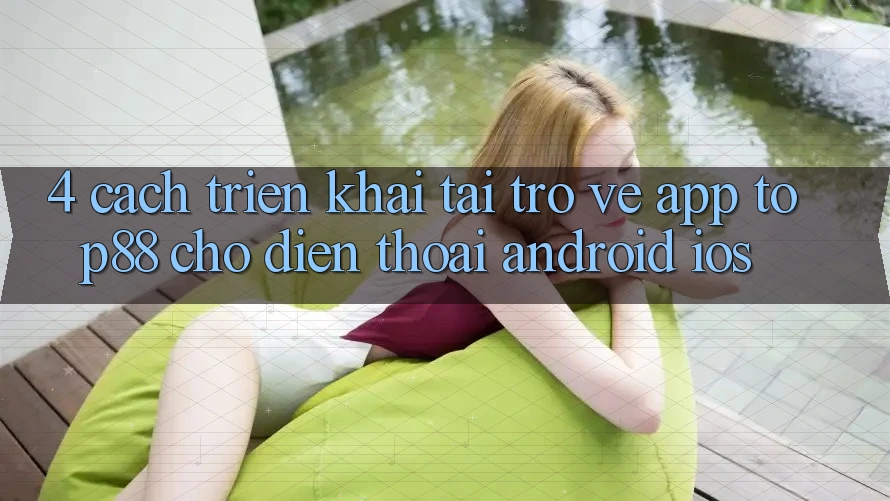 4. Cách triển khai Tải trở về App Top88 Cho Điện Thoại (Android & iOS)