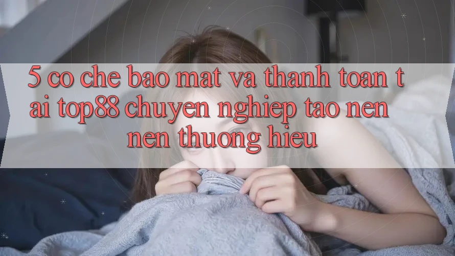 5. Cơ Chế Bảo Mật Và Thanh toán Tại Top88 - Chuyên nghiệp Tạo nên Nên Thương Hiệu 5. Cơ Chế Bảo Mật Và Thanh toán Tại Top88 - Chuyên nghiệp Tạo nên Nên Thương Hiệu