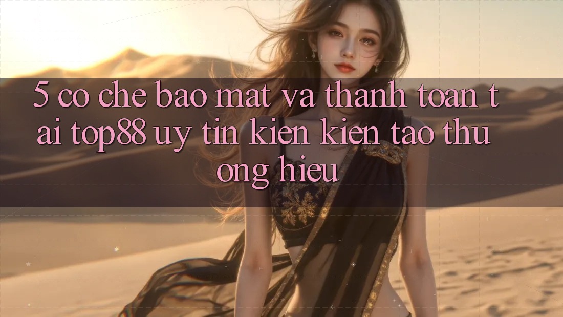 5. Cơ Chế Bảo Mật Và Thanh toán Tại Top88 - Uy Tín Kiến kiến tạo Thương Hiệu 5. Cơ Chế Bảo Mật Và Thanh toán Tại Top88 - Uy Tín Kiến kiến tạo Thương Hiệu