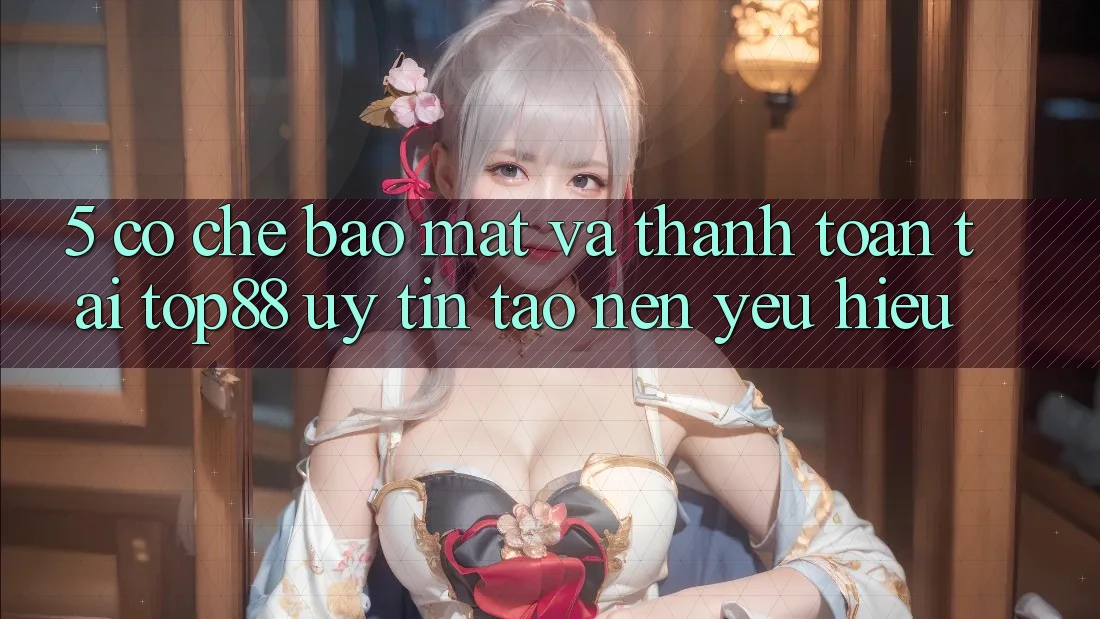 5. Cơ Chế Bảo Mật Và Thanh toán Tại Top88 - Uy Tín Tạo Nên Yêu Hiệu 5. Cơ Chế Bảo Mật Và Thanh toán Tại Top88 - Uy Tín Tạo Nên Yêu Hiệu