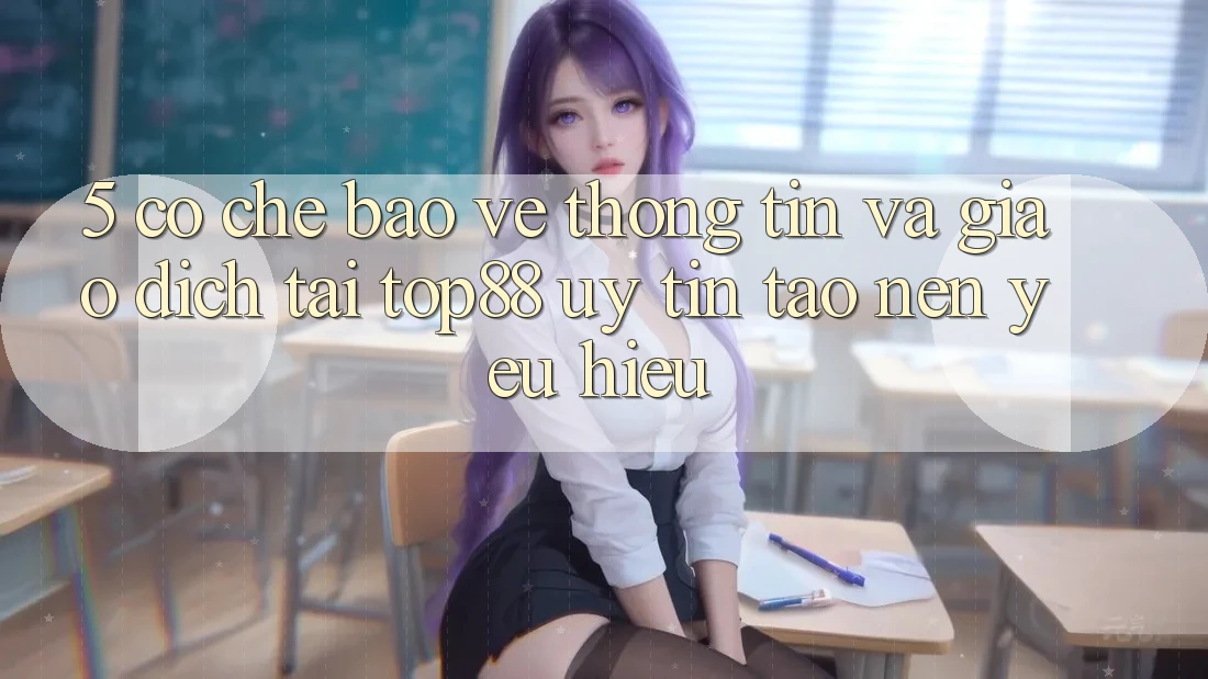 5. Cơ Chế Bảo vệ thông tin Và Giao Dịch Tại Top88 - Uy Tín Tạo nên Yêu Hiệu 5. Cơ Chế Bảo vệ thông tin Và Giao Dịch Tại Top88 - Uy Tín Tạo nên Yêu Hiệu