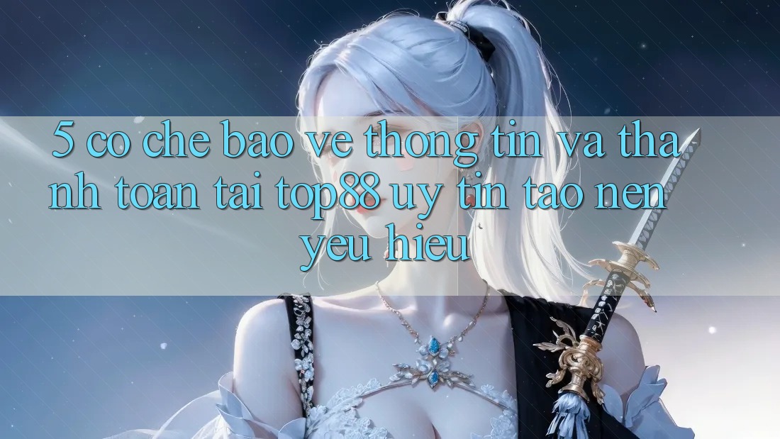 5. Cơ Chế Bảo vệ thông tin Và Thanh toán Tại Top88 - Uy Tín Tạo Nên Yêu Hiệu 5. Cơ Chế Bảo vệ thông tin Và Thanh toán Tại Top88 - Uy Tín Tạo Nên Yêu Hiệu
