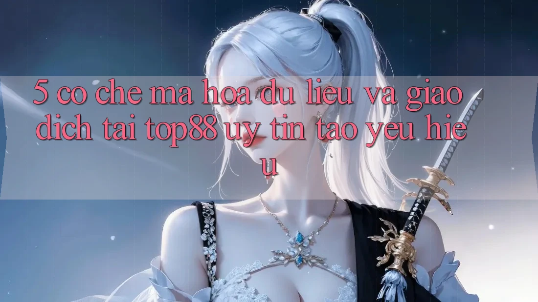 5. Cơ Chế Mã hóa dữ liệu Và Giao Dịch Tại Top88 - Uy Tín Tạo Yêu Hiệu 5. Cơ Chế Mã hóa dữ liệu Và Giao Dịch Tại Top88 - Uy Tín Tạo Yêu Hiệu