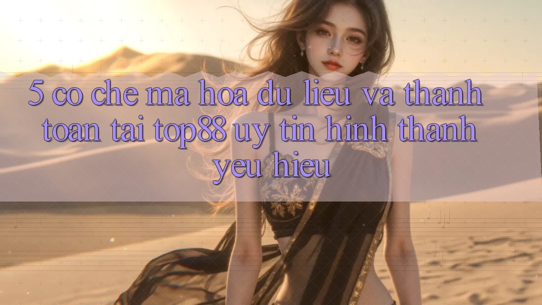 5. Cơ Chế Mã hóa dữ liệu Và Thanh toán Tại Top88 - Uy tín Hình thành Yêu Hiệu 5. Cơ Chế Mã hóa dữ liệu Và Thanh toán Tại Top88 - Uy tín Hình thành Yêu Hiệu