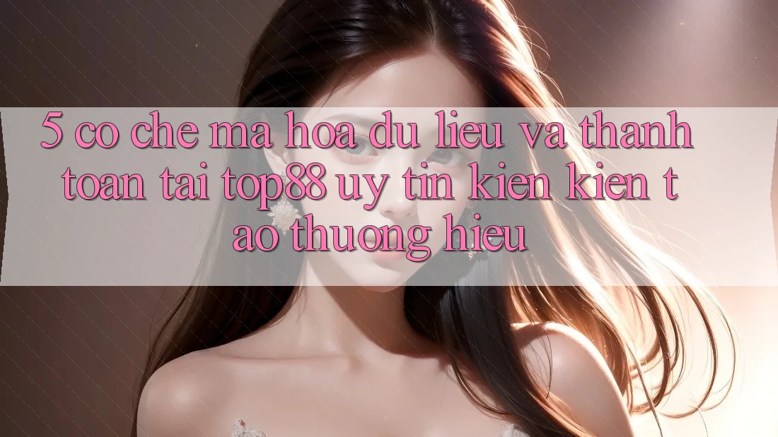 5. Cơ Chế Mã hóa dữ liệu Và Thanh toán Tại Top88 - Uy Tín Kiến kiến tạo Thương Hiệu