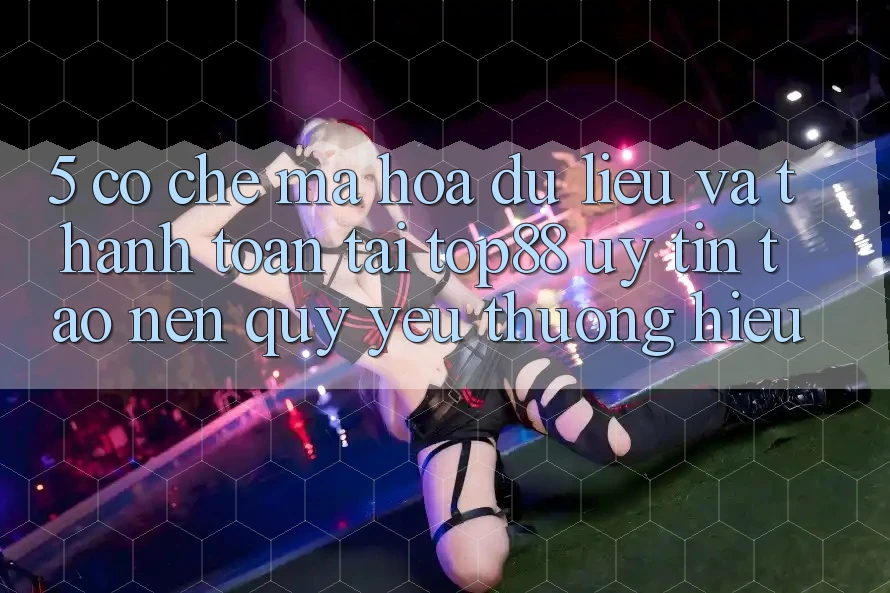 5. Cơ Chế Mã hóa dữ liệu Và Thanh toán Tại Top88 - Uy Tín Tạo Nên Quý yêu thương Hiệu