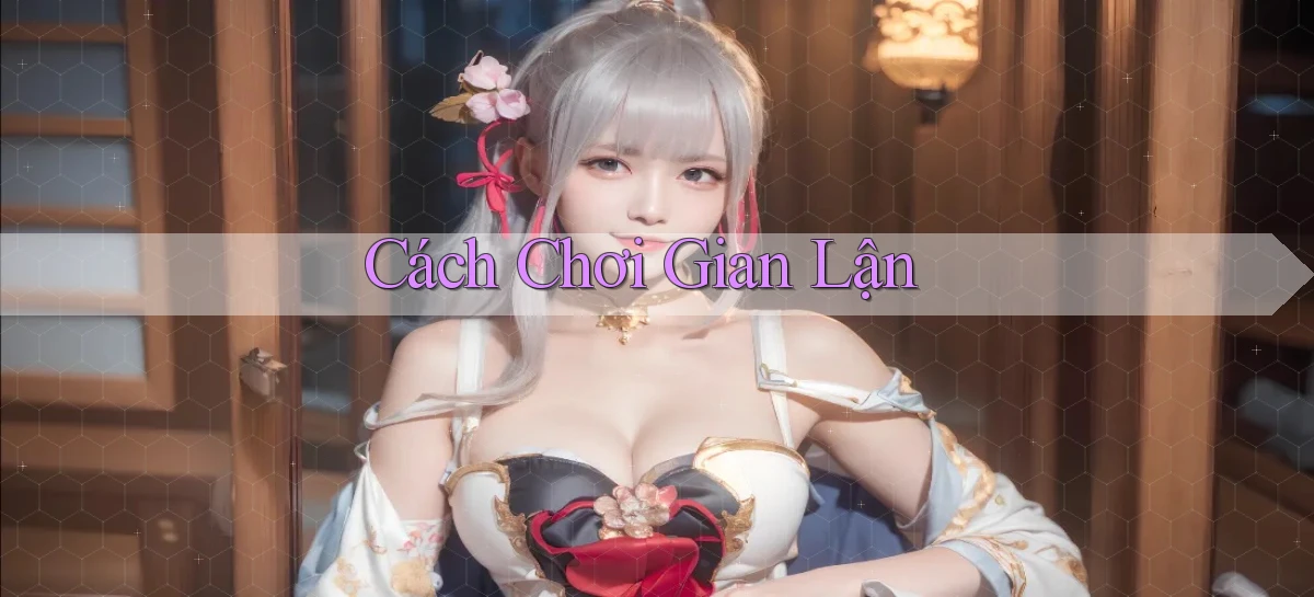 Cách chơi Gian lận
