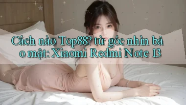 Cách nào Top88 từ góc nhìn bảo mật Xiaomi Redmi Note 13
