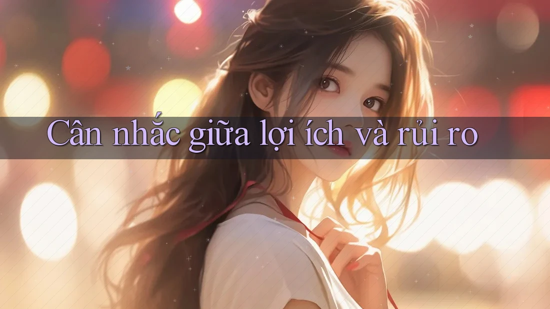Cân nhắc giữa lợi ích và rủi ro Cân nhắc giữa lợi ích và rủi ro