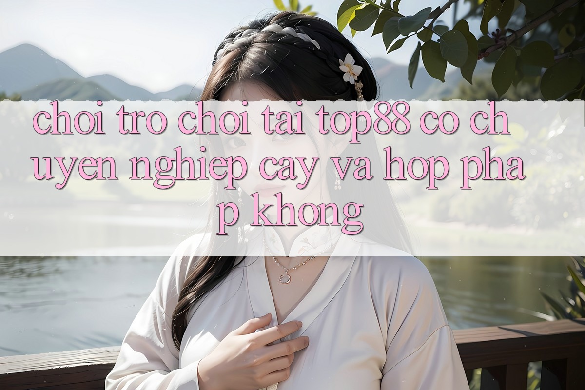 Chơi trò chơi tại Top88 có chuyên nghiệp cậy và hợp pháp không?