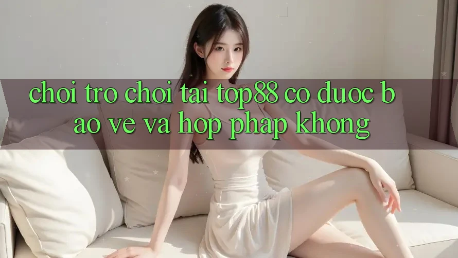 Chơi trò chơi tại Top88 có được bảo vệ và hợp pháp không? Chơi trò chơi tại Top88 có được bảo vệ và hợp pháp không?