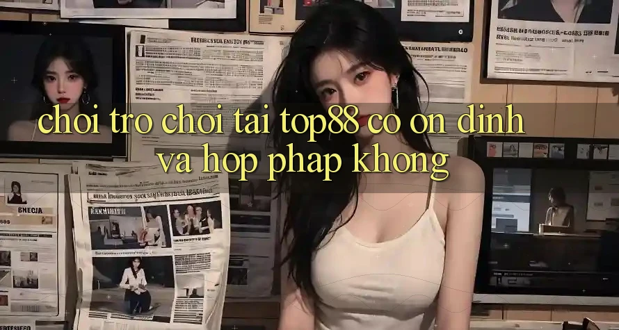 Chơi trò chơi tại Top88 có ổn định và hợp pháp không? Chơi trò chơi tại Top88 có ổn định và hợp pháp không?
