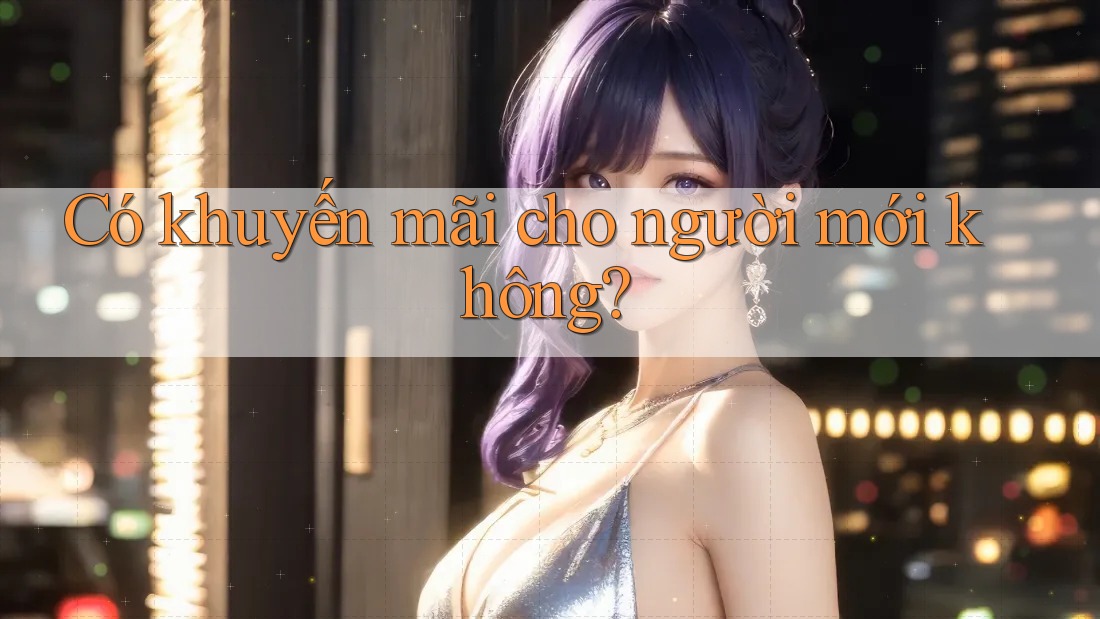 Có khuyến mãi cho người mới không?