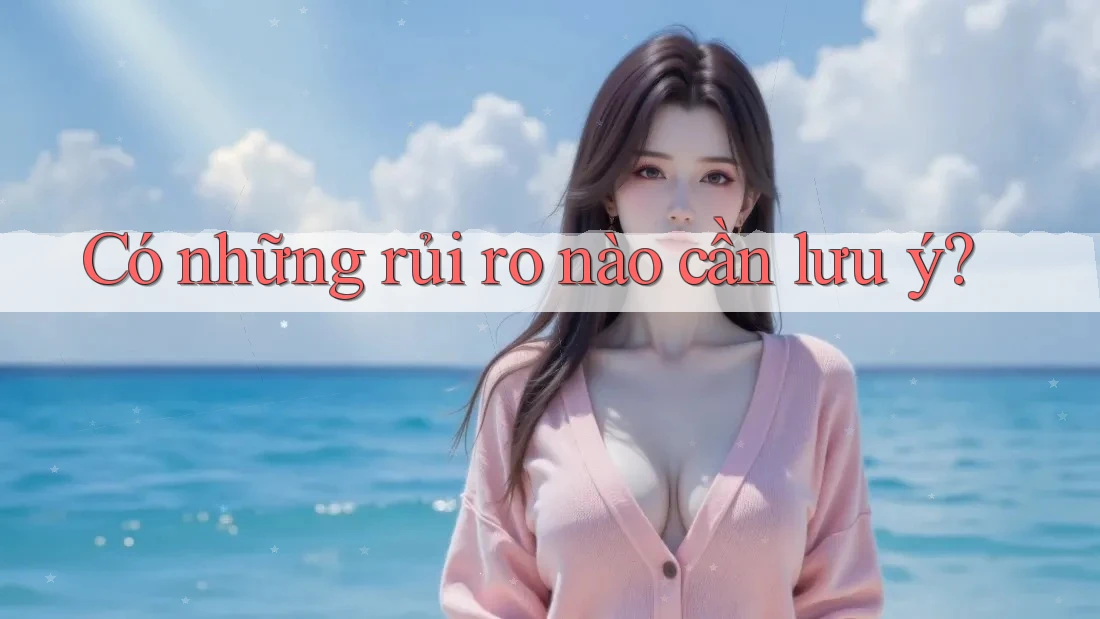 Có những rủi ro nào cần lưu ý?