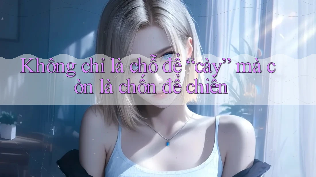 Không chỉ là chỗ để “cày” mà còn là chốn để chiến Không chỉ là chỗ để “cày” mà còn là chốn để chiến
