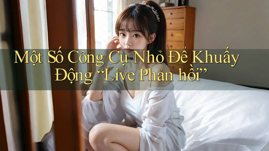 Một Số Công Cụ Nhỏ Để Khuấy Động “Live Phản hồi” Một Số Công Cụ Nhỏ Để Khuấy Động “Live Phản hồi”