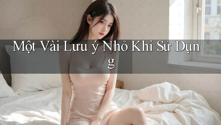 Một vài lưu ý nhỏ khi sử dụng Một vài lưu ý nhỏ khi sử dụng