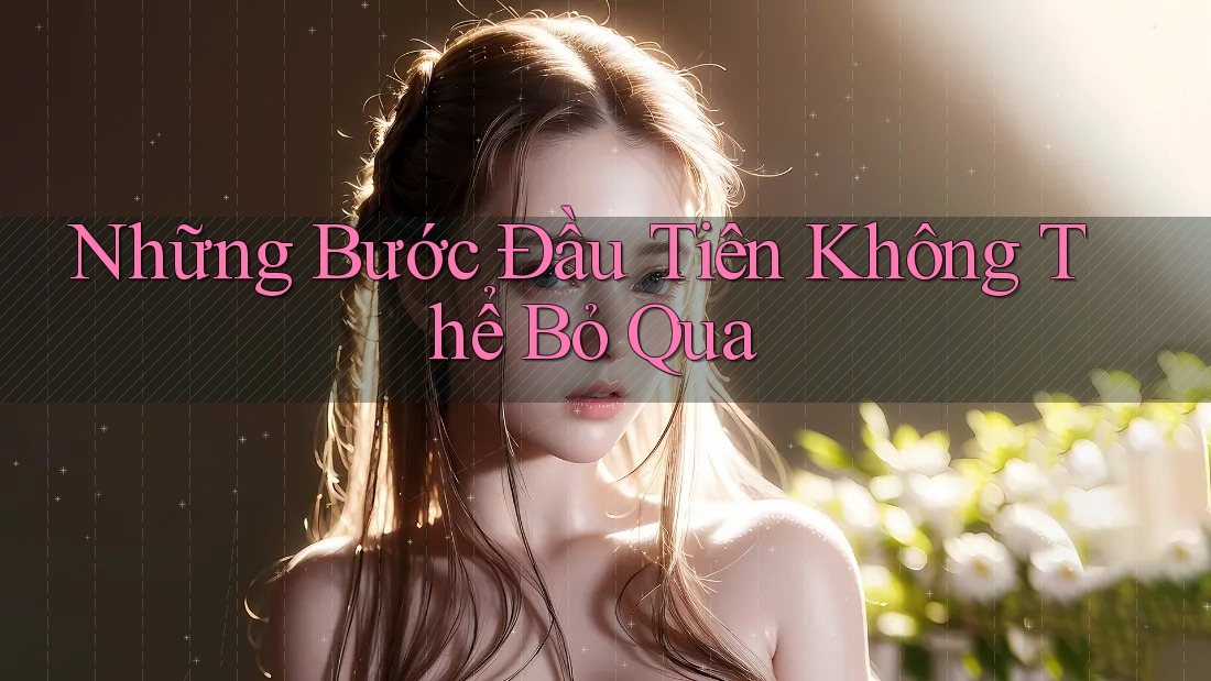 Những bước đầu tiên không thể bỏ qua