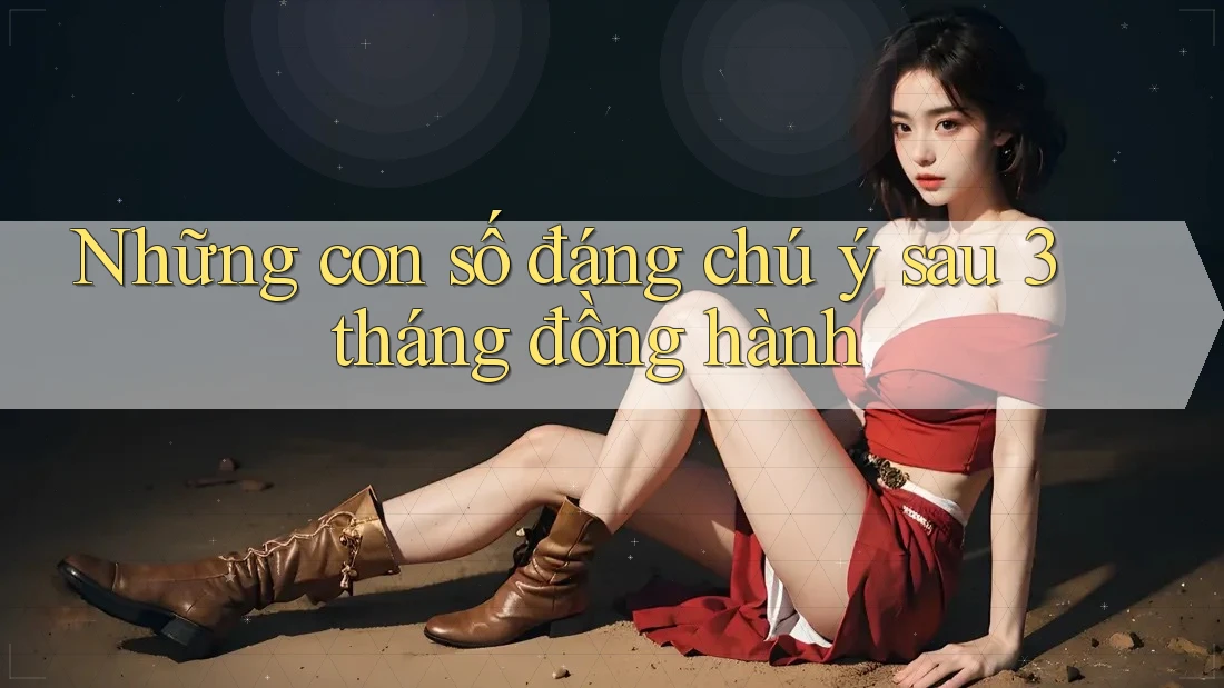 Những con số đáng chú ý sau 3 tháng đồng hành Những con số đáng chú ý sau 3 tháng đồng hành