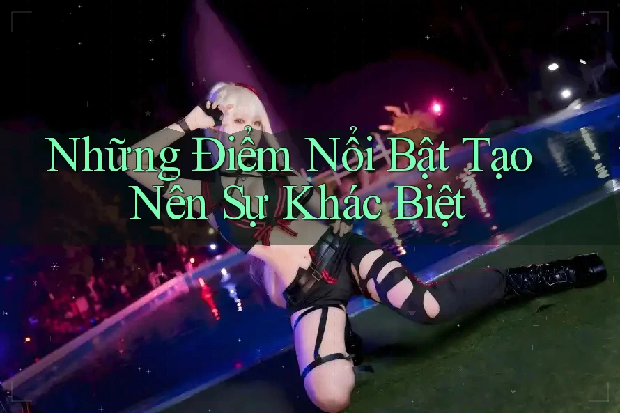 Những điểm nổi bật tạo nên sự khác biệt
