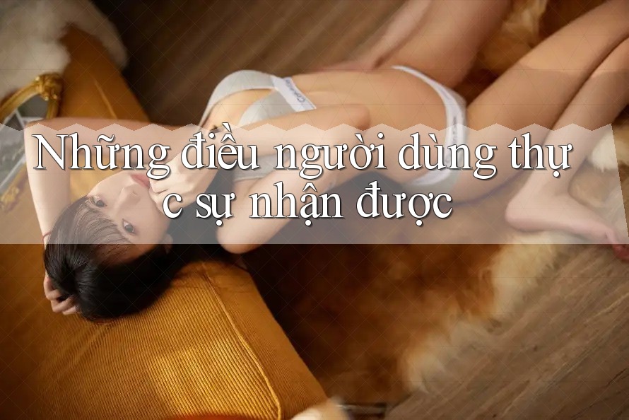 Những điều người dùng thực sự nhận được Những điều người dùng thực sự nhận được