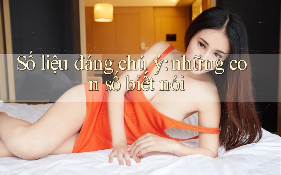 Số liệu đáng chú ý: Những con số biết nói Số liệu đáng chú ý: Những con số biết nói