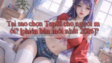 Tại sao chọn Top88 cho người mới [phiên bản mới nhất 2026]