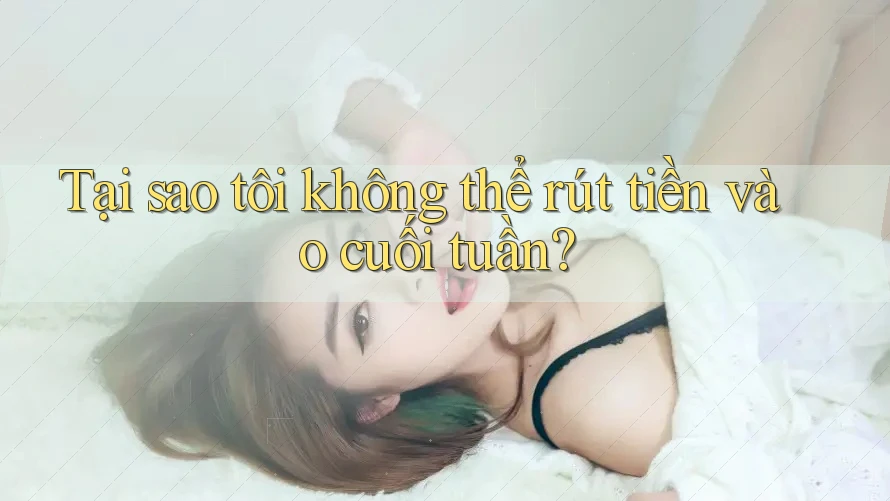 Tại sao tôi không thể rút tiền vào cuối tuần? Tại sao tôi không thể rút tiền vào cuối tuần?