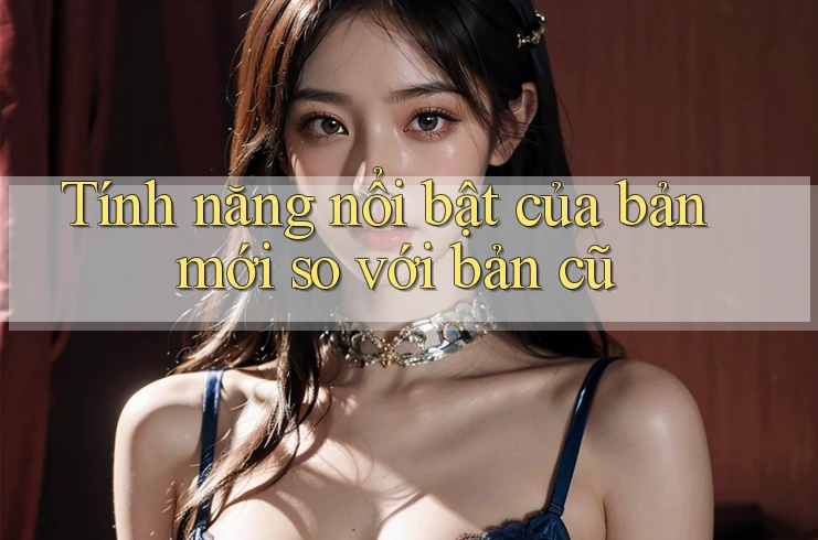 Tính năng nổi bật của bản mới so với bản cũ