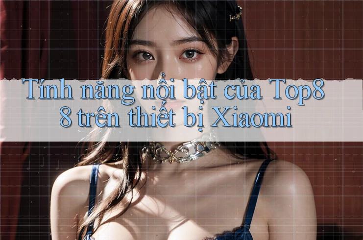Tính năng nổi bật của Top88 trên thiết bị Xiaomi Tính năng nổi bật của Top88 trên thiết bị Xiaomi