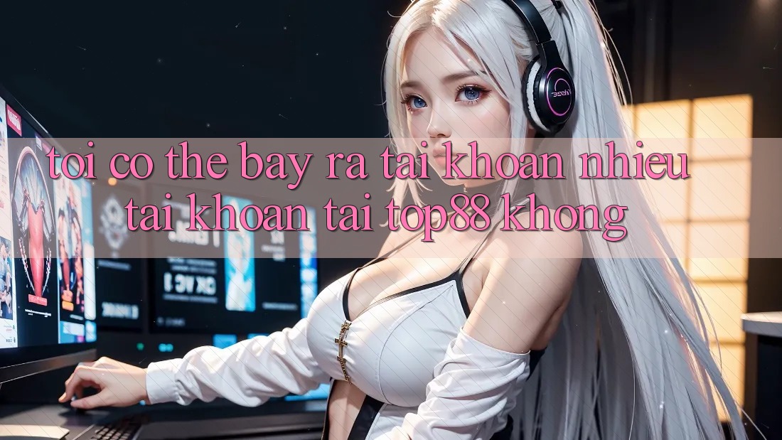 Tôi có thể bày ra tài khoản nhiều tài khoản tại Top88 không? Tôi có thể bày ra tài khoản nhiều tài khoản tại Top88 không?