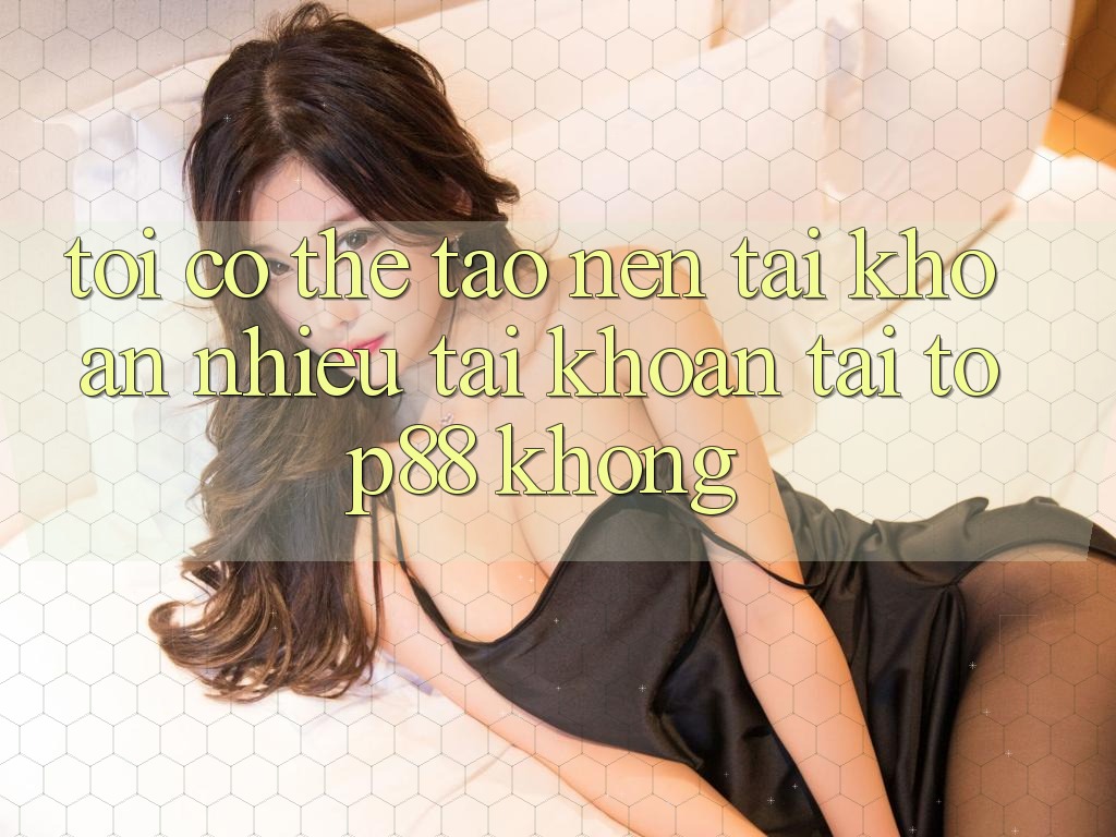 Tôi có thể tạo nên tài khoản nhiều tài khoản tại Top88 không? Tôi có thể tạo nên tài khoản nhiều tài khoản tại Top88 không?