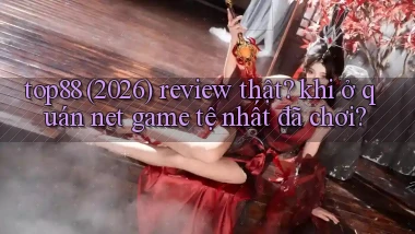 top88 (2026) review thật khi ở quán net game tệ nhất đã chơi