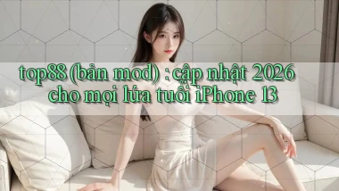 top88 (bản mod) cập nhật 2026 cho mọi lứa tuổi iPhone 13