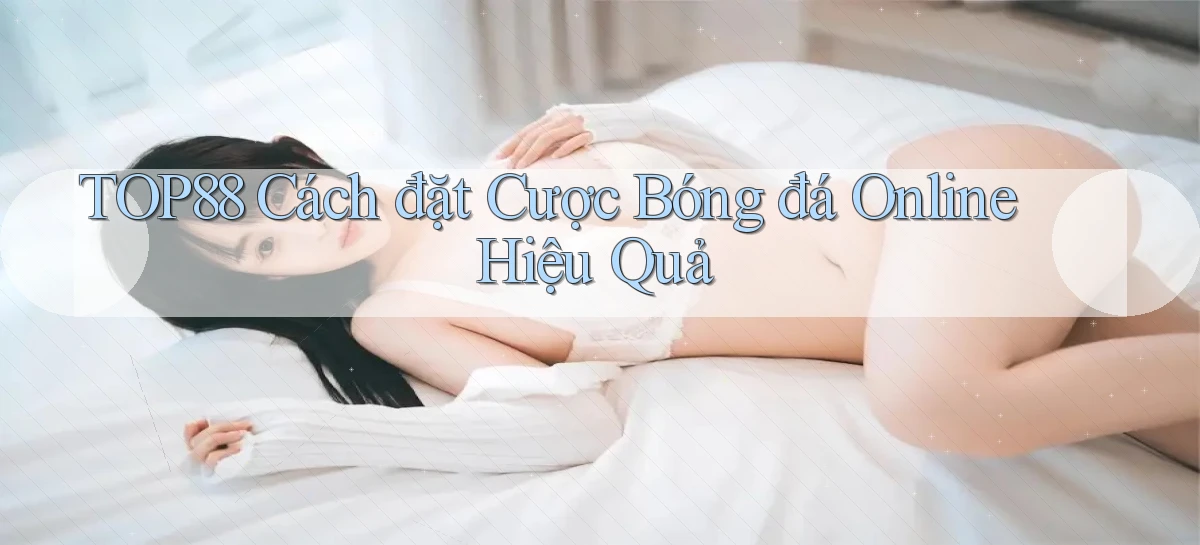 top88  cách đặt cược bóng đá online hiệu quả