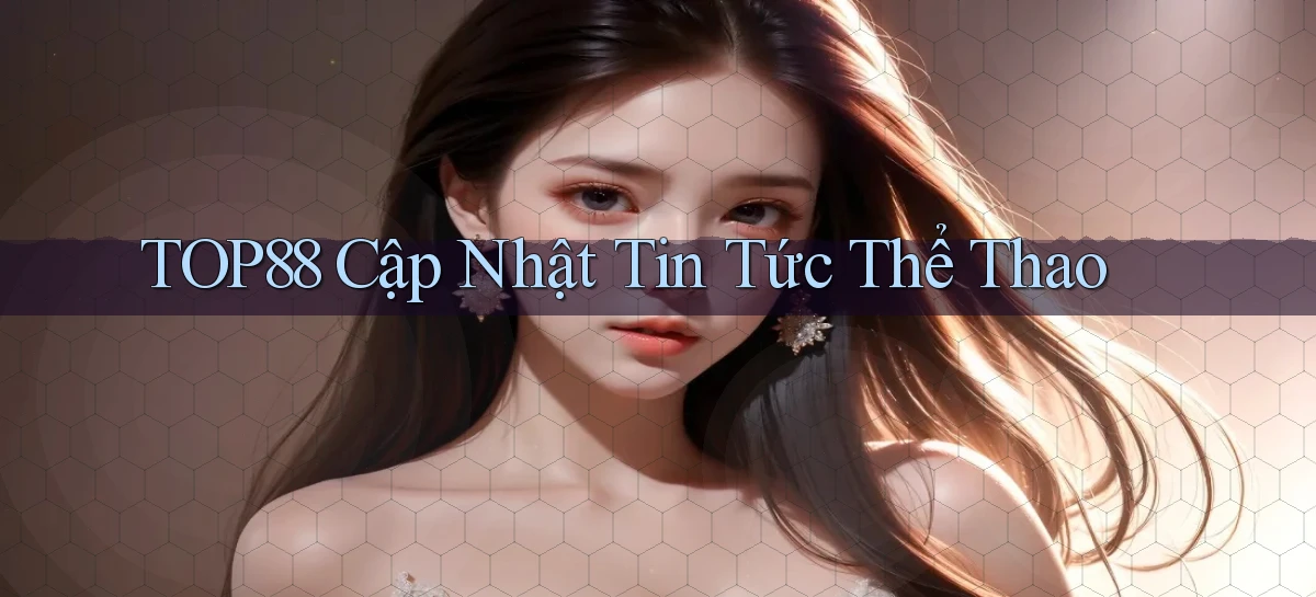 top88  cập nhật tin tức thể thao