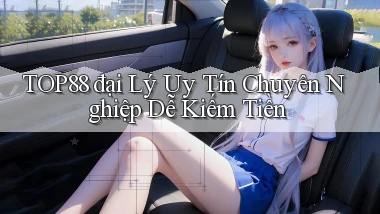 top88  đại lý uy tín chuyên nghiệp dễ kiếm tiền