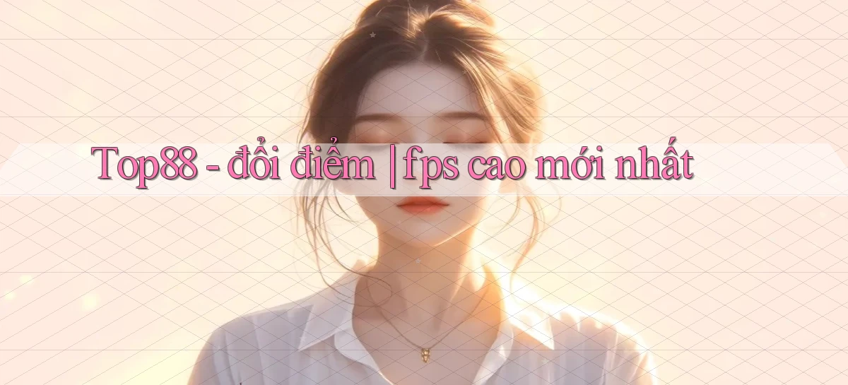Top88   đổi điểm fps cao mới nhất
