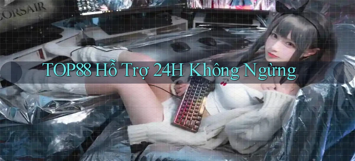 top88  hỗ trợ 24h không ngừng